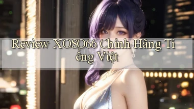 review xoso66 chính hãng tiếng việt