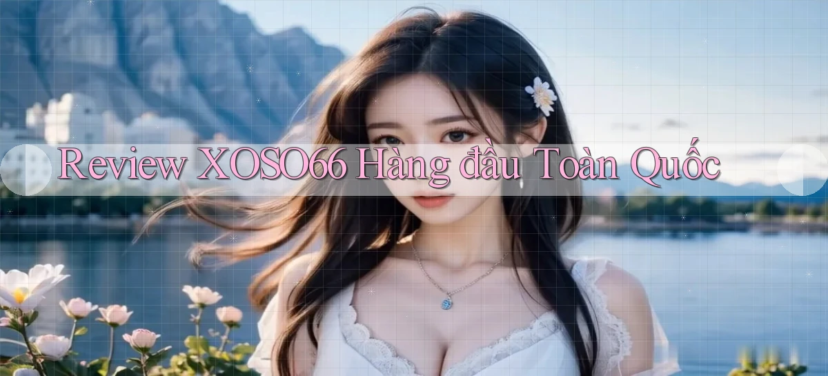 review xoso66 hàng đầu toàn quốc
