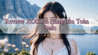 review xoso66 hàng đầu toàn quốc