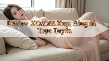 review xoso66 xem bóng đá trực tuyến