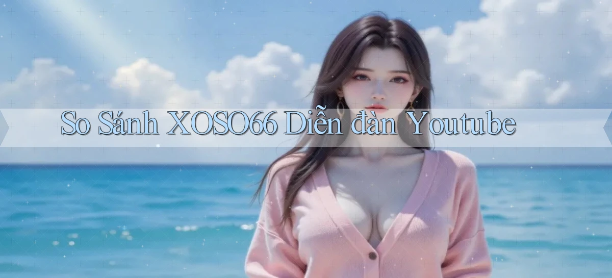 so sánh xoso66 diễn đàn youtube