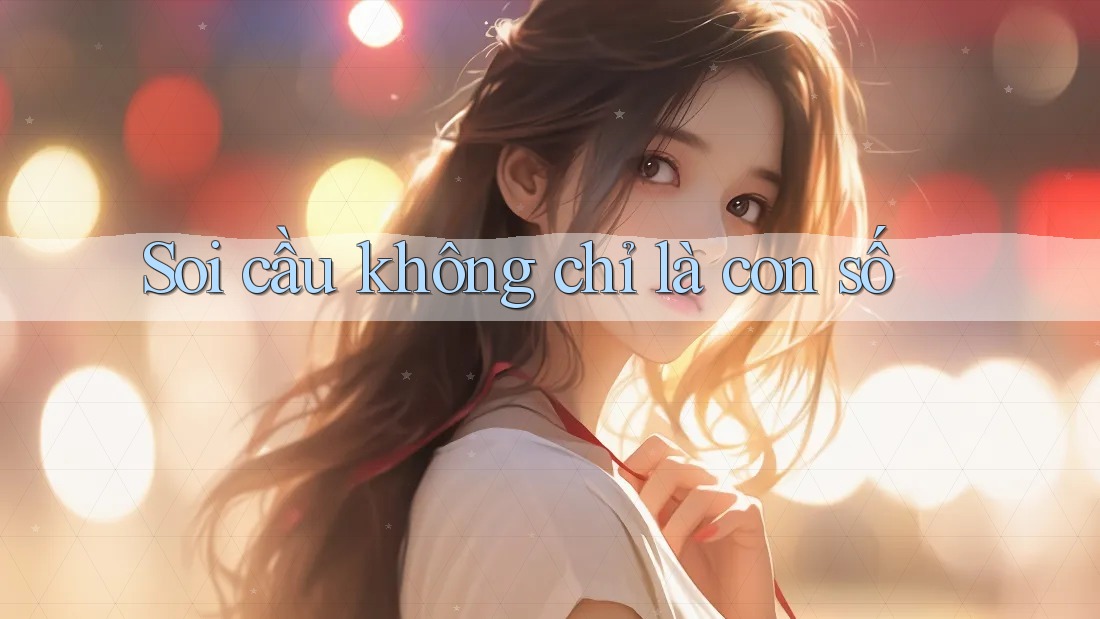 Soi cầu không chỉ là con số
