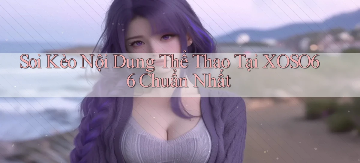 soi kèo nội dung thể thao tại xoso66 chuẩn nhất