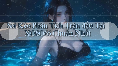soi kèo phân tích trận đấu tại xoso66 chuẩn nhất