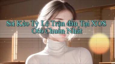 soi kèo tỷ lệ trận đấu tại xoso66 chuẩn nhất