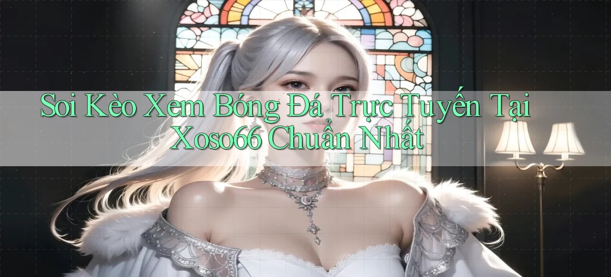 soi kèo xem bóng đá trực tuyến tại xoso66 chuẩn nhất