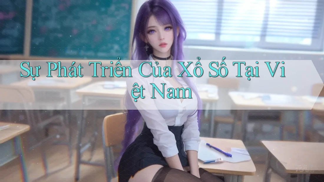 Sự Phát Triển Của Xổ Số Tại Việt Nam