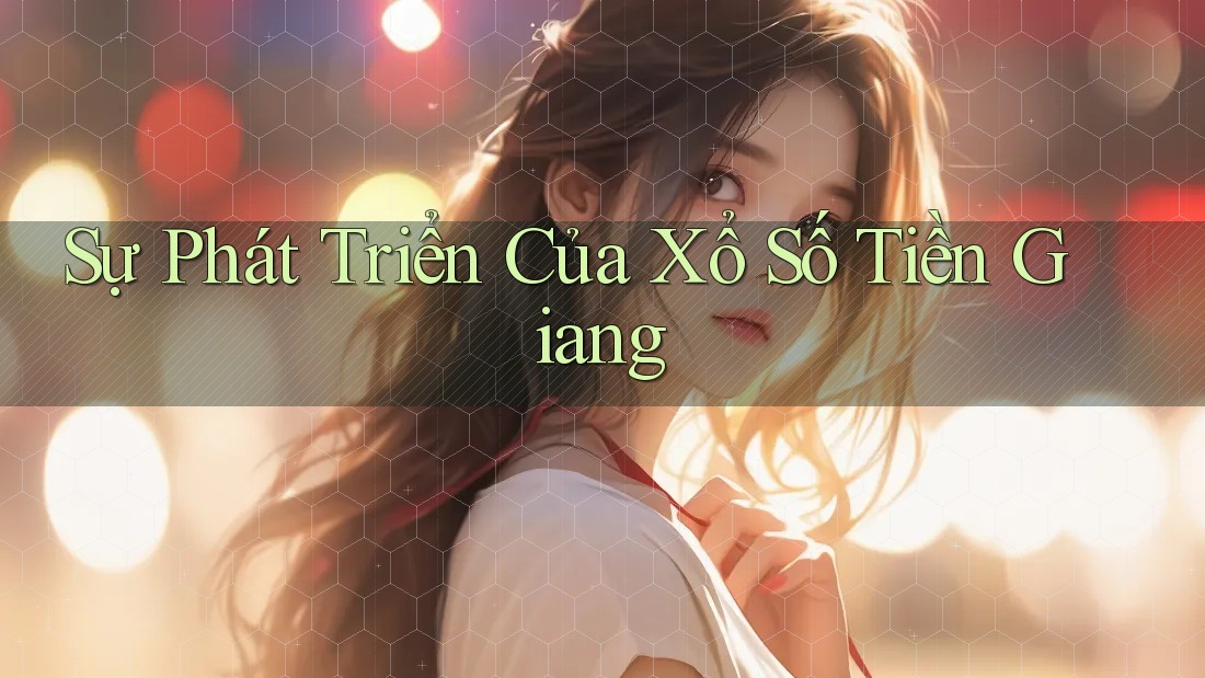 Sự Phát Triển Của Xổ Số Tiền Giang Sự Phát Triển Của Xổ Số Tiền Giang