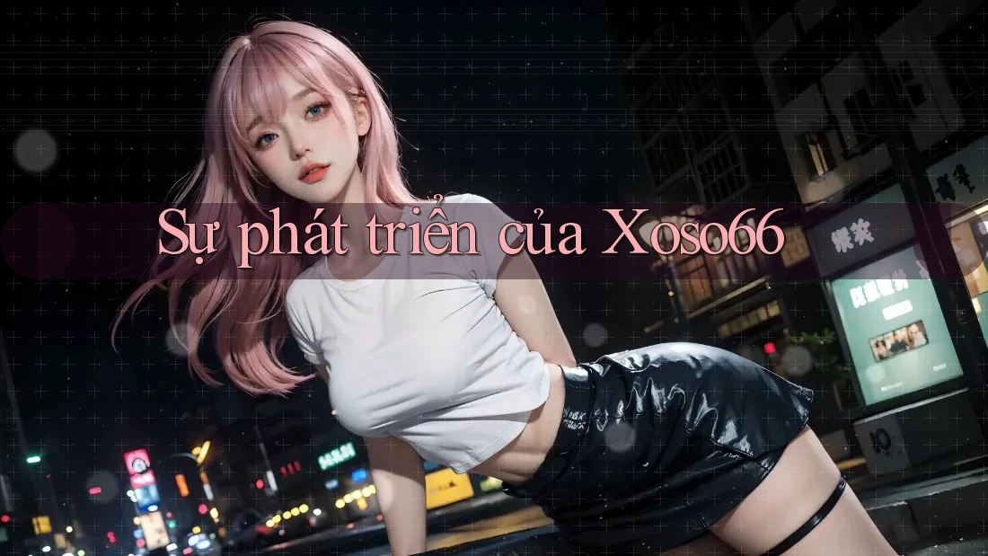 Sự Phát Triển Của Xoso66