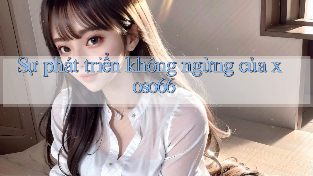 Sự phát triển không ngừng của xoso66