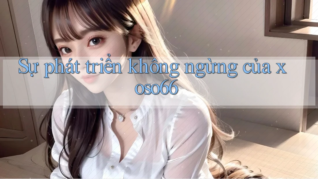 Sự phát triển không ngừng của xoso66
