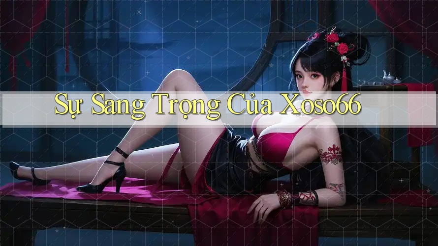 Sự Sang Trọng Của Xoso66 Sự Sang Trọng Của Xoso66