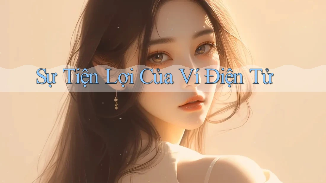 Sự Tiện Lợi Của Ví Điện Tử