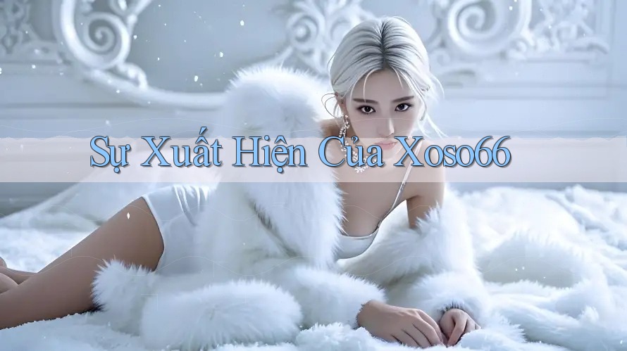 Sự Xuất Hiện Của Xoso66 Sự Xuất Hiện Của Xoso66