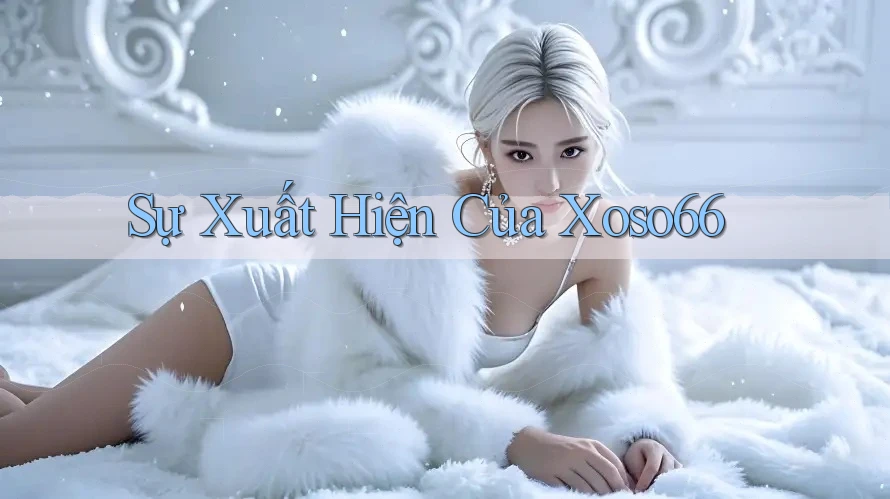 Sự Xuất Hiện Của Xoso66 Sự Xuất Hiện Của Xoso66