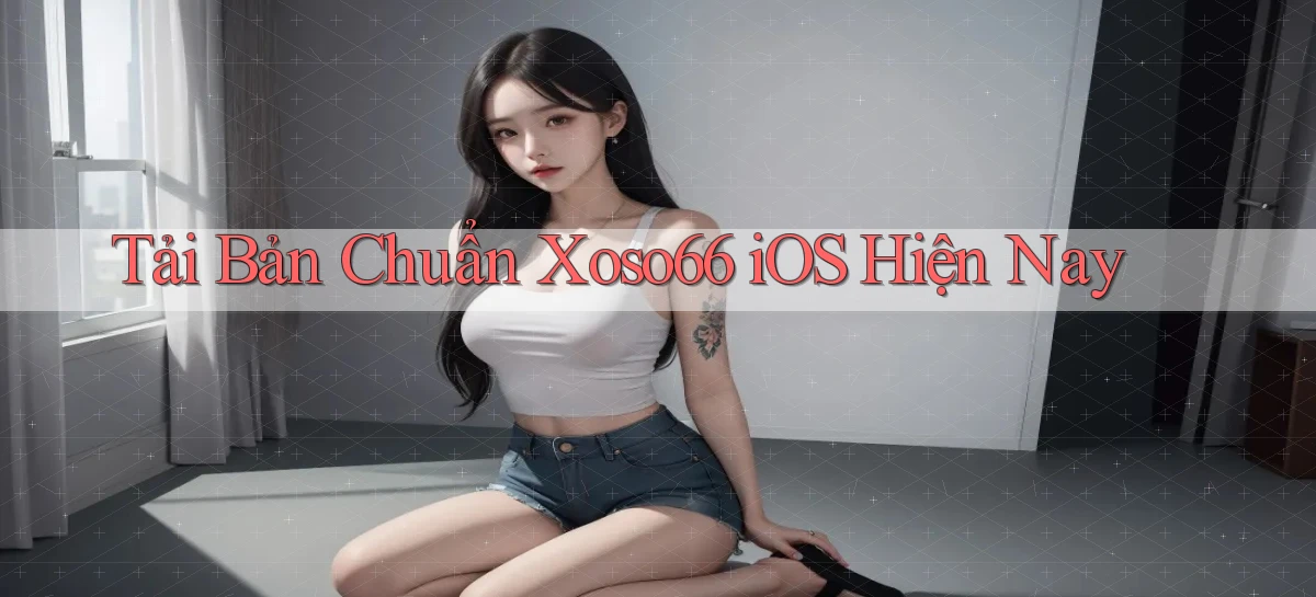 tải bản chuẩn xoso66 ios hiện nay