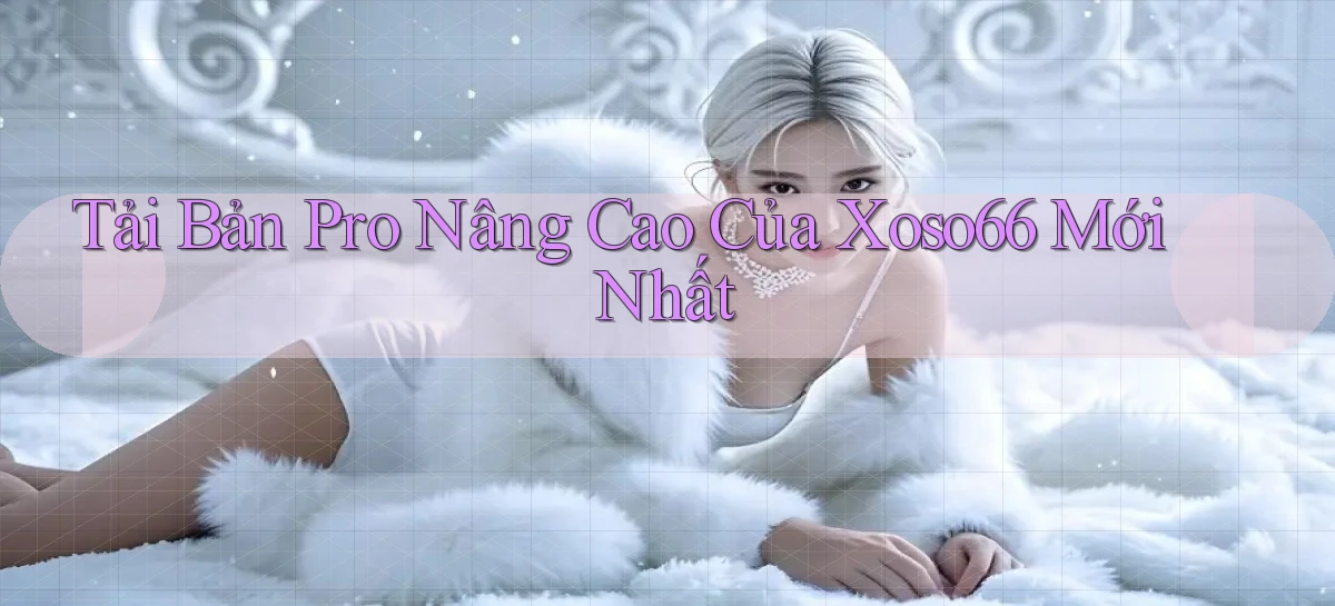 tải bản pro nâng cao của xoso66 mới nhất