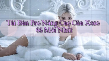 tải bản pro nâng cao của xoso66 mới nhất