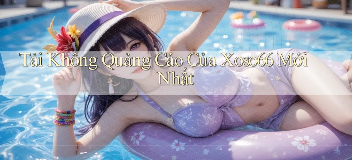 tải không quảng cáo của xoso66 mới nhất