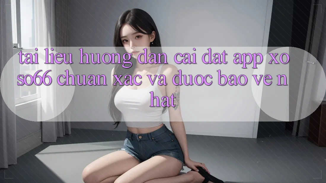 Tài liệu hướng dẫn Cài đặt App Xoso66 Chuẩn Xác Và Được bảo vệ Nhất