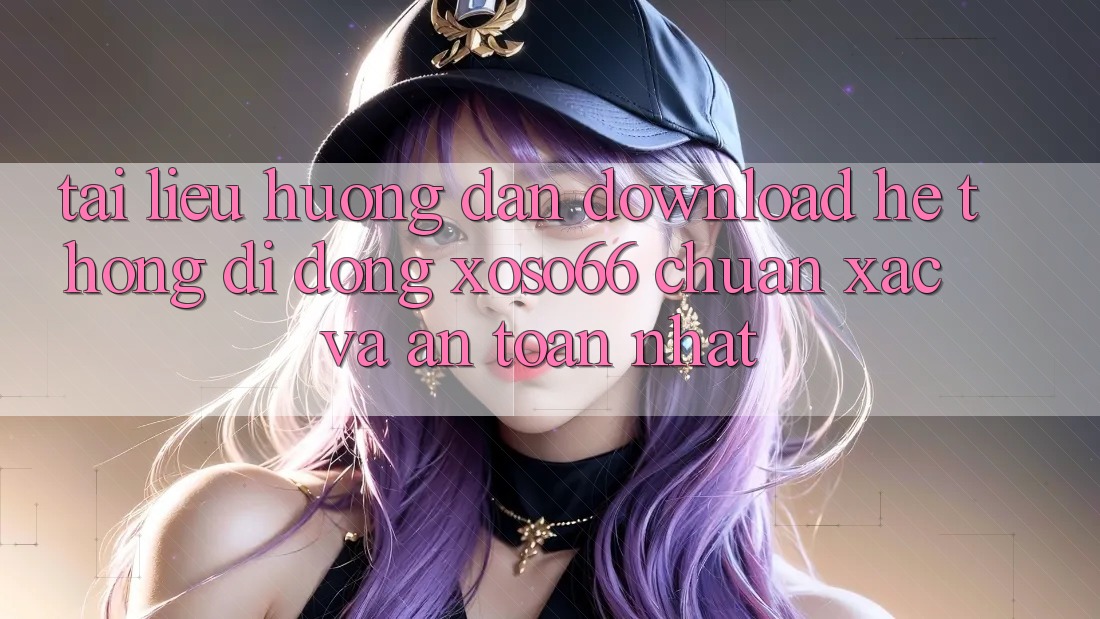 Tài liệu hướng dẫn Download Hệ thống di động Xoso66 Chuẩn Xác Và An Toàn Nhất