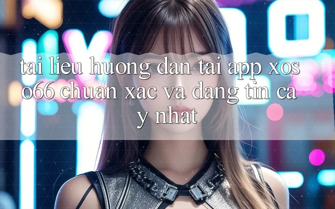 Tài liệu hướng dẫn Tải App Xoso66 Chuẩn Xác Và Đáng tin cậy Nhất