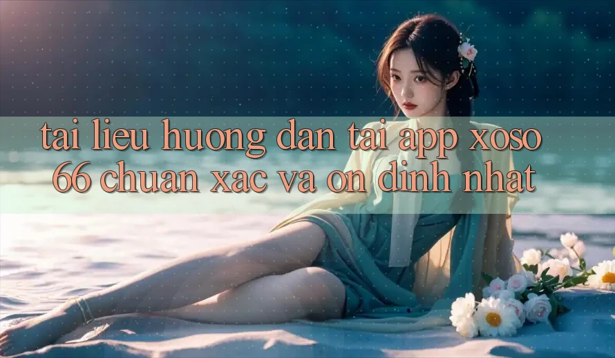 Tài liệu hướng dẫn Tải App Xoso66 Chuẩn Xác Và Ổn định Nhất