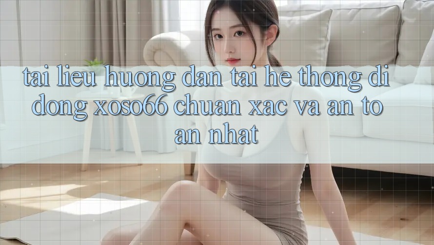 Tài liệu hướng dẫn Tải Hệ thống di động Xoso66 Chuẩn Xác Và An Toàn Nhất Tài liệu hướng dẫn Tải Hệ thống di động Xoso66 Chuẩn Xác Và An Toàn Nhất