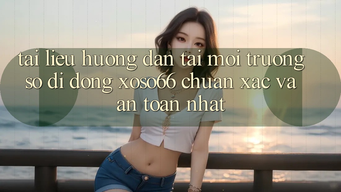 Tài liệu hướng dẫn Tải Môi trường số di động Xoso66 Chuẩn Xác Và An Toàn Nhất