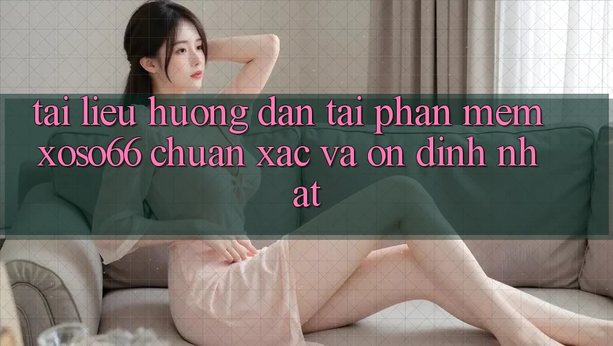 Tài liệu hướng dẫn Tải Phần mềm Xoso66 Chuẩn Xác Và Ổn định Nhất