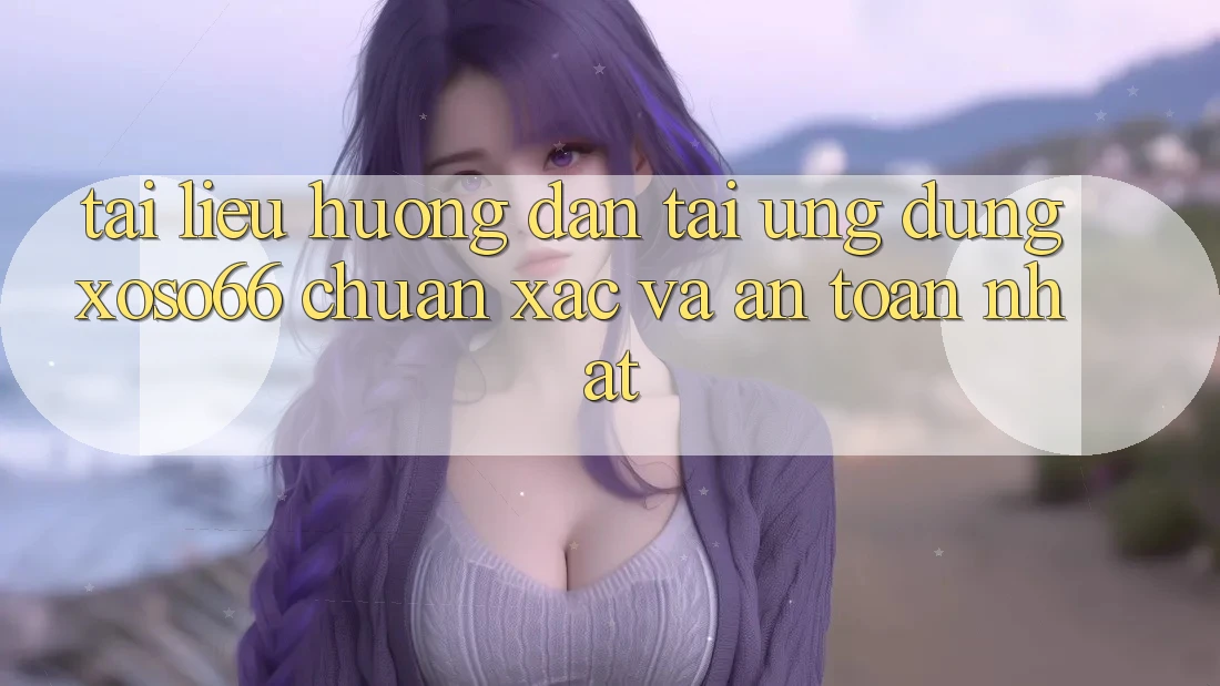 Tài liệu hướng dẫn Tải Ứng dụng Xoso66 Chuẩn Xác Và An Toàn Nhất
