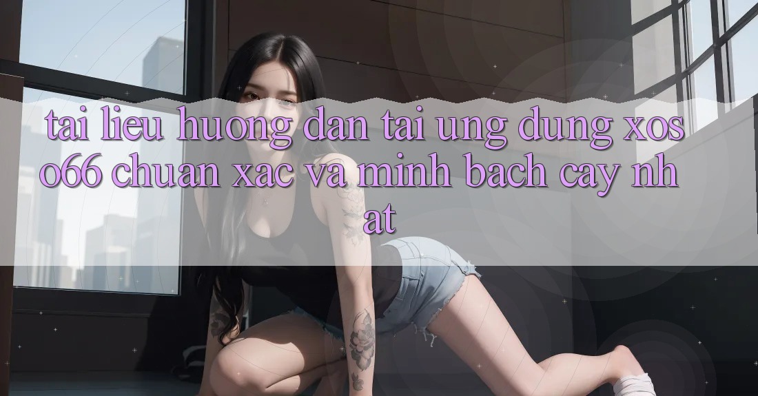 Tài liệu hướng dẫn Tải Ứng dụng Xoso66 Chuẩn Xác Và Minh bạch cậy Nhất