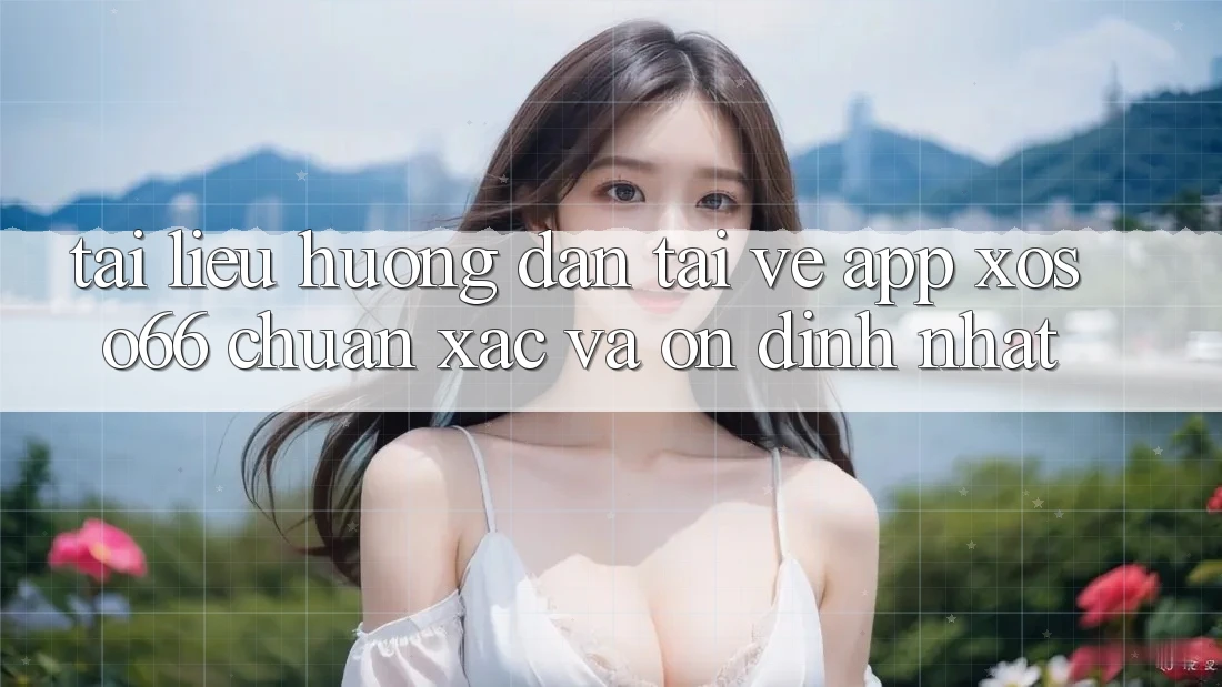 Tài liệu hướng dẫn Tải về App Xoso66 Chuẩn Xác Và Ổn định Nhất