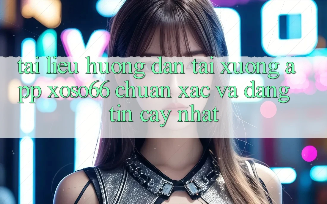 Tài liệu hướng dẫn Tải xuống App Xoso66 Chuẩn Xác Và Đáng tin cậy Nhất