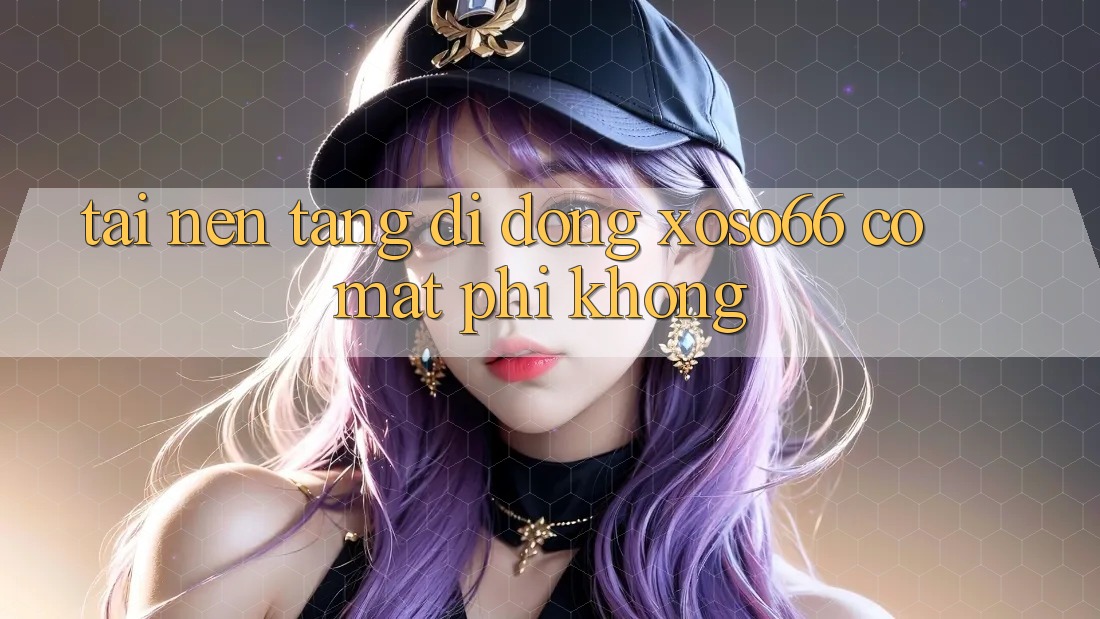 Tải nền tảng di động xoso66 có mất phí không?