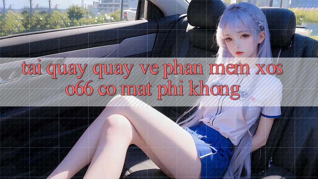 Tải quay quay về phần mềm xoso66 có mất phí không?