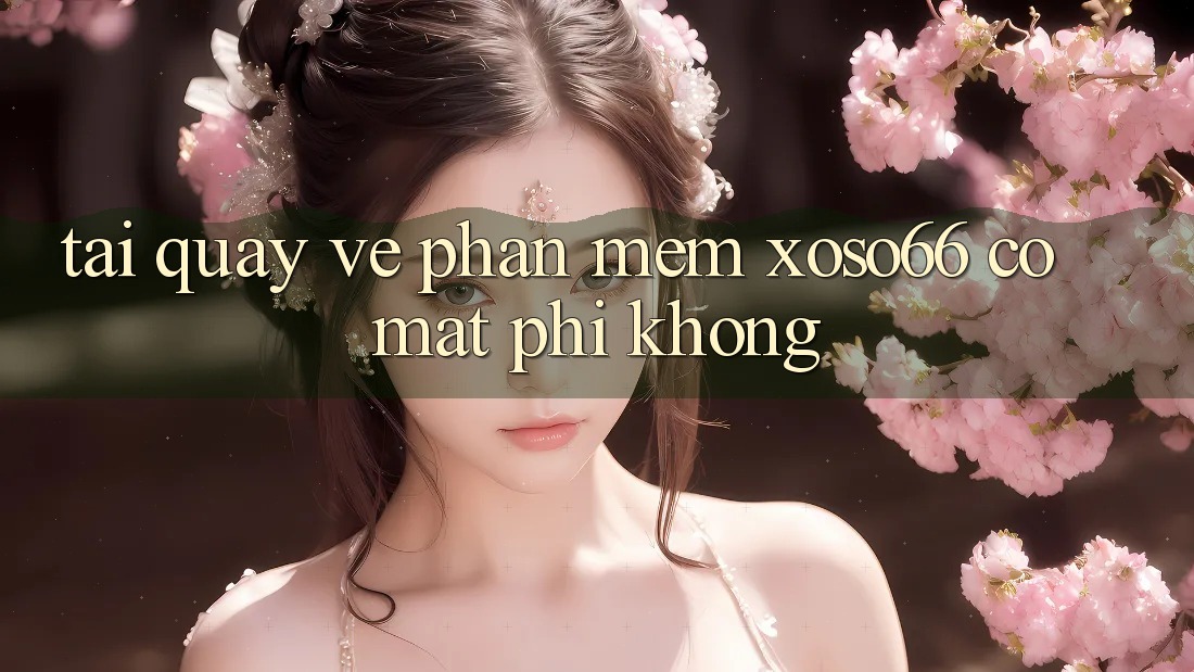 Tải quay về phần mềm xoso66 có mất phí không?