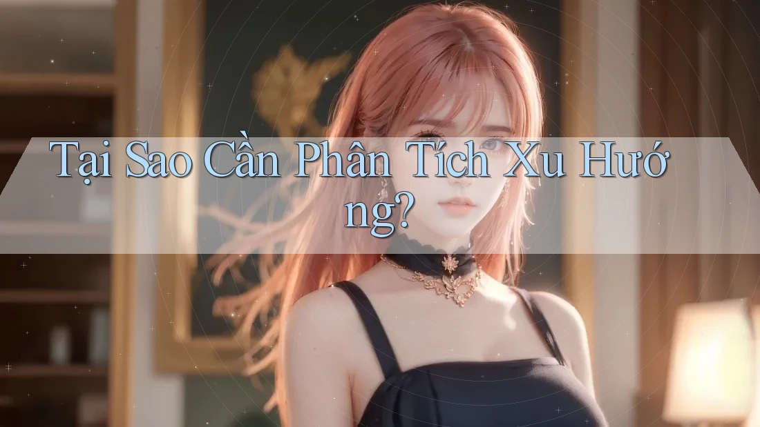 Tại Sao Cần Phân Tích Xu Hướng?