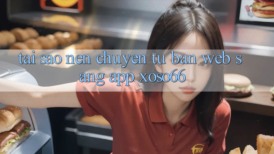 Tại Sao Nên Chuyển Từ Bản Web Sang App Xoso66?