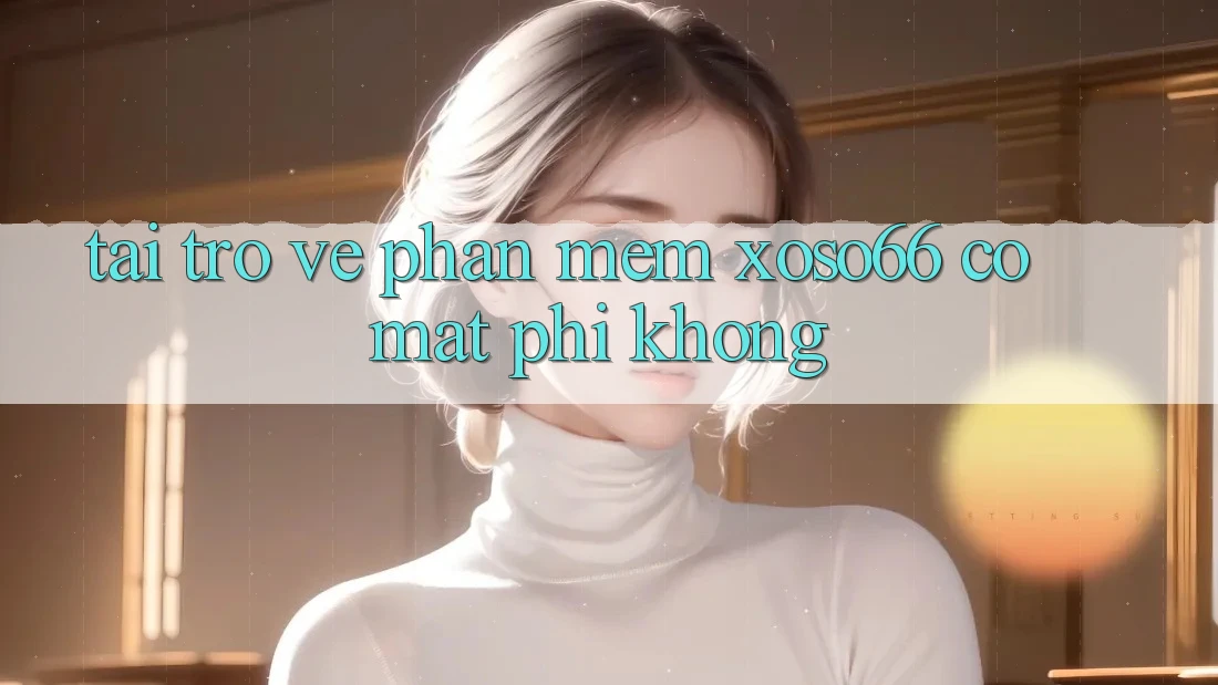 Tải trở về phần mềm xoso66 có mất phí không?