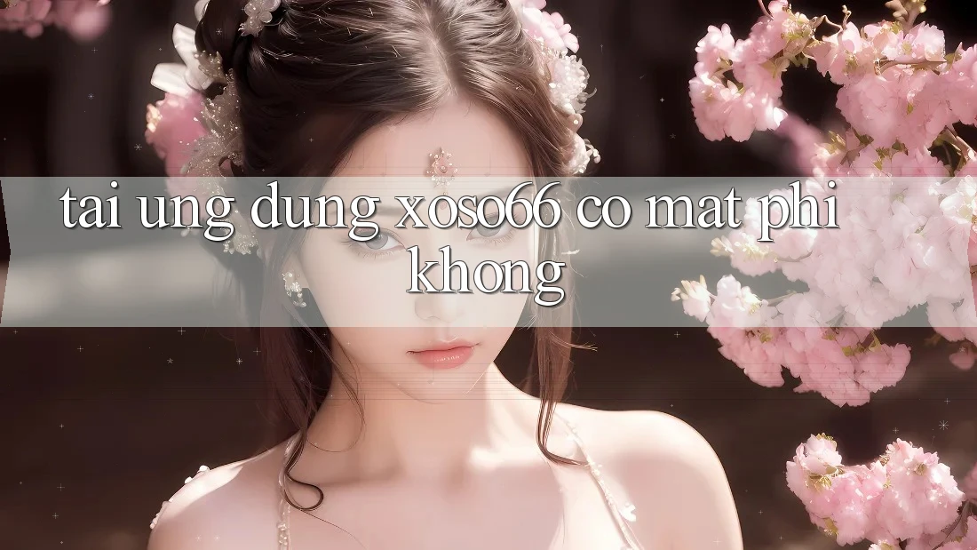 Tải ứng dụng xoso66 có mất phí không?