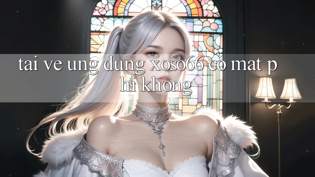 Tải về ứng dụng xoso66 có mất phí không? Tải về ứng dụng xoso66 có mất phí không?