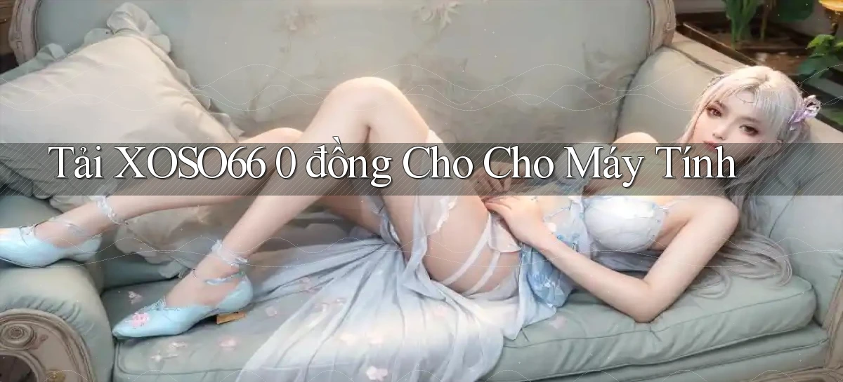 tải xoso66 0 đồng cho cho máy tính