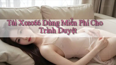 tải xoso66 dùng miễn phí cho trình duyệt
