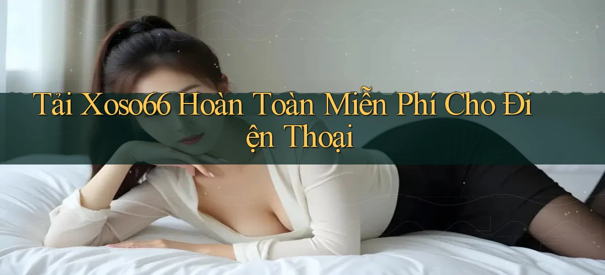 tải xoso66 hoàn toàn miễn phí cho điện thoại