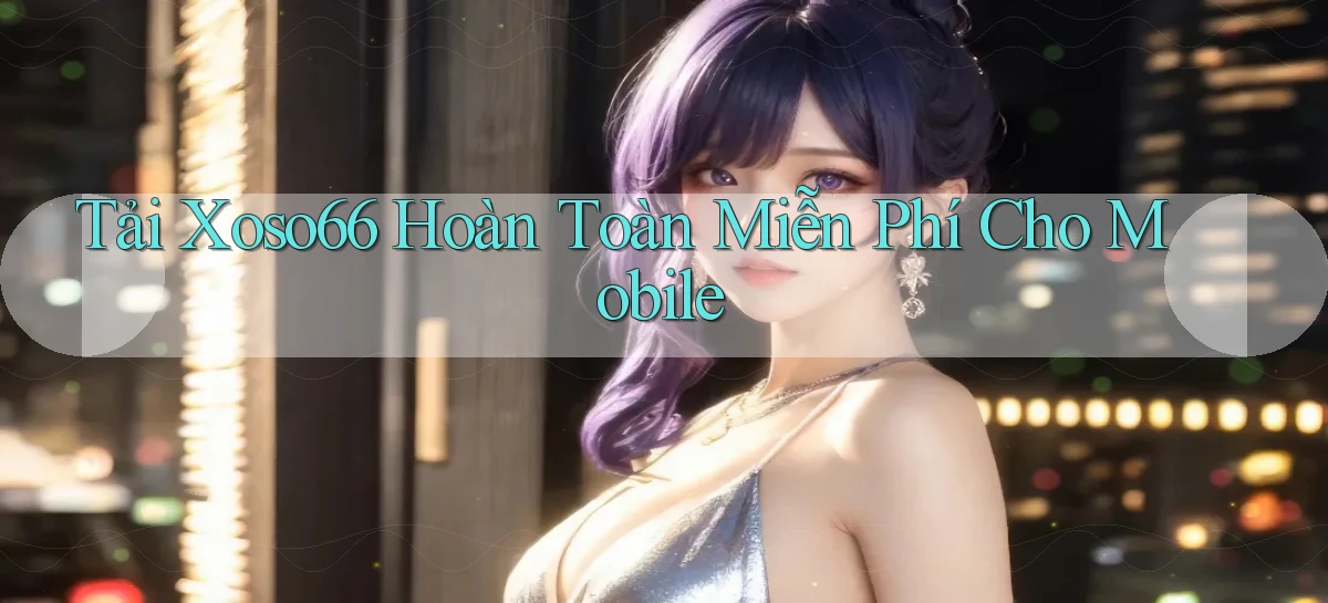 tải xoso66 hoàn toàn miễn phí cho mobile