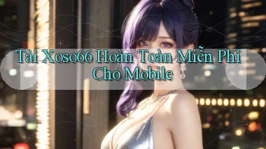 tải xoso66 hoàn toàn miễn phí cho mobile