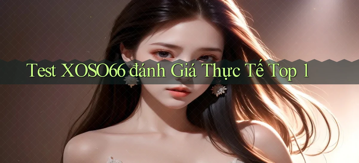 test xoso66 đánh giá thực tế top 1