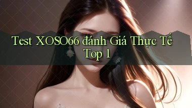 test xoso66 đánh giá thực tế top 1