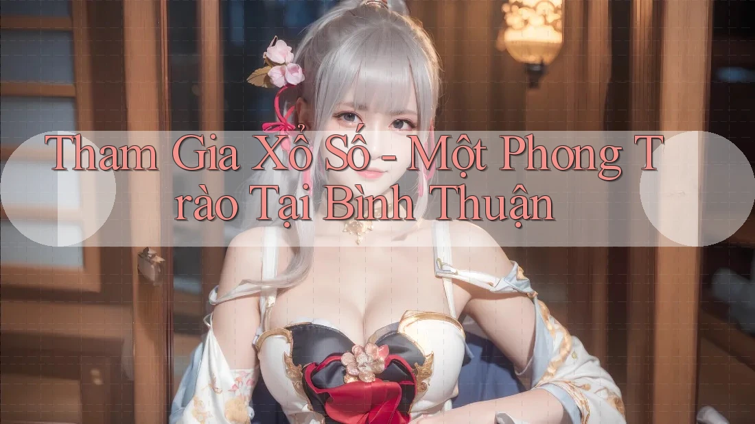 Tham Gia Xổ Số - Một Phong Trào Tại Bình Thuận